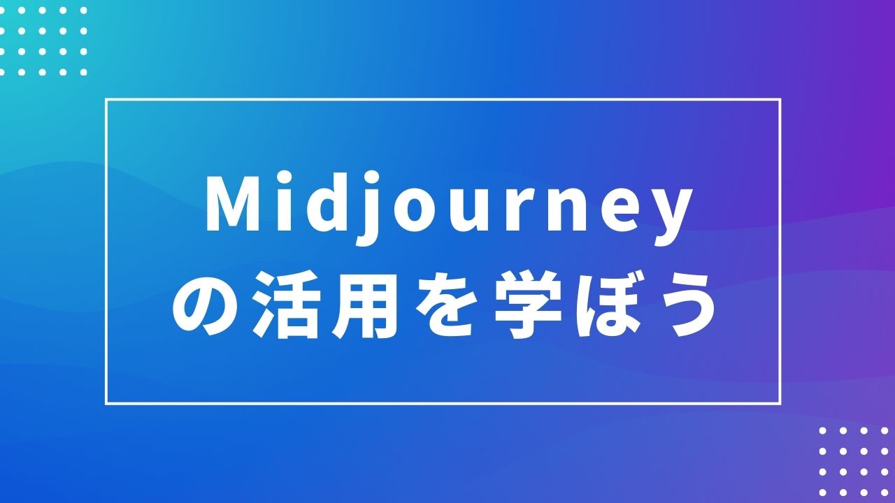 Midjourneyの活用を学ぼう